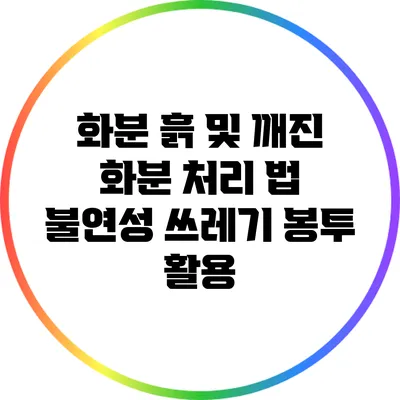 화분 흙 및 깨진 화분 처리 법: 불연성 쓰레기 봉투 활용