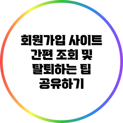 회원가입 사이트 간편 조회 및 탈퇴하는 팁 공유하기
