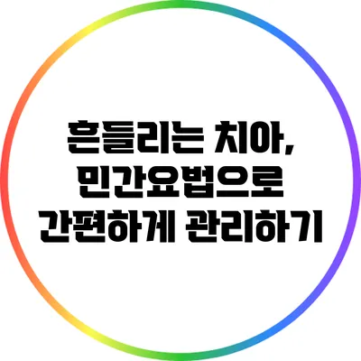 흔들리는 치아, 민간요법으로 간편하게 관리하기