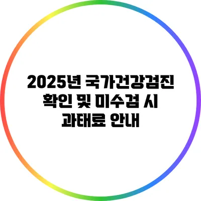 2025년 국가건강검진 확인 및 미수검 시 과태료 안내