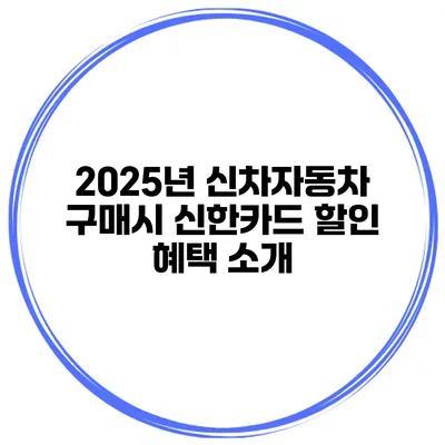 2025년 신차/자동차 구매시 신한카드 할인 혜택 소개