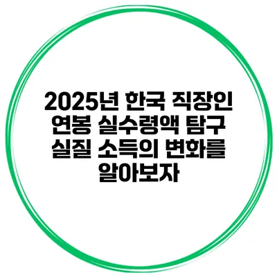 2025년 한국 직장인 연봉 실수령액 탐구: 실질 소득의 변화를 알아보자