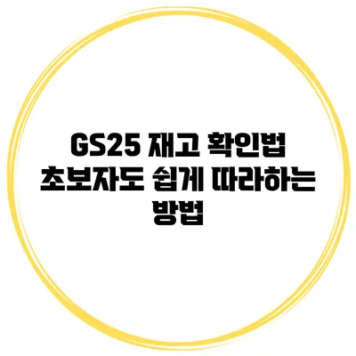 GS25 재고 확인법 초보자도 쉽게 따라하는 방법
