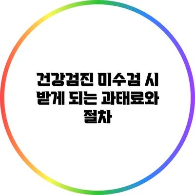 건강검진 미수검 시 받게 되는 과태료와 절차