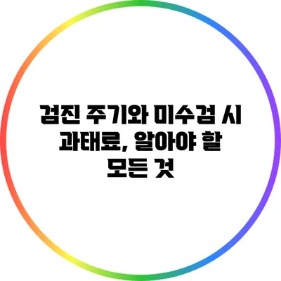 검진 주기와 미수검 시 과태료, 알아야 할 모든 것