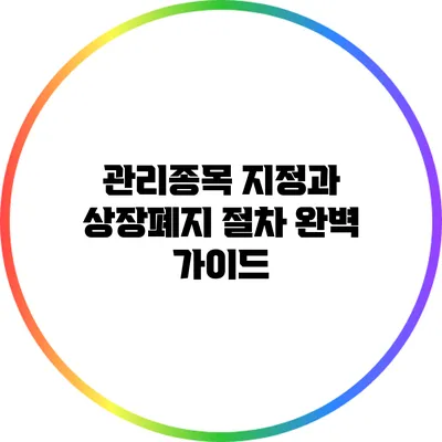 관리종목 지정과 상장폐지 절차 완벽 가이드