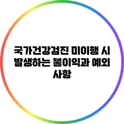 국가건강검진 미이행 시 발생하는 불이익과 예외 사항