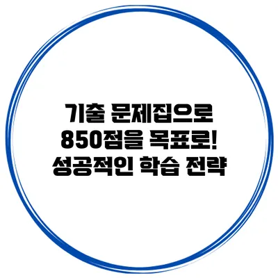 기출 문제집으로 850점을 목표로! 성공적인 학습 전략