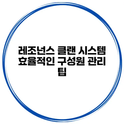 레조넌스 클랜 시스템 효율적인 구성원 관리 팁