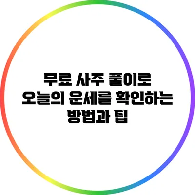 무료 사주 풀이로 오늘의 운세를 확인하는 방법과 팁