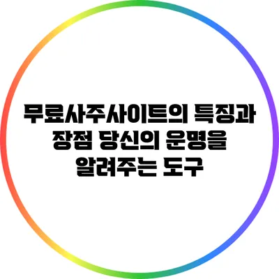 무료사주사이트의 특징과 장점: 당신의 운명을 알려주는 도구