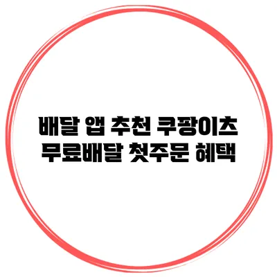 배달 앱 추천 쿠팡이츠 무료배달 첫주문 혜택