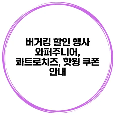 버거킹 할인 행사 와퍼주니어, 콰트로치즈, 핫윙 쿠폰 안내