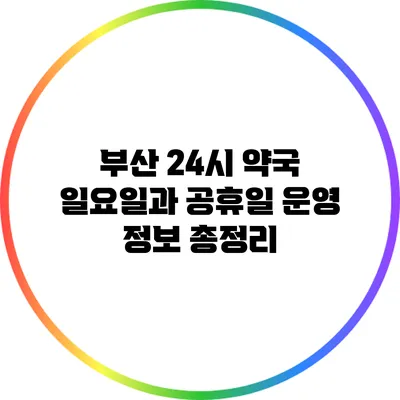 부산 24시 약국: 일요일과 공휴일 운영 정보 총정리