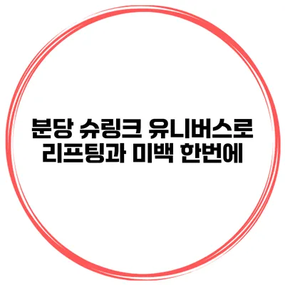 분당 슈링크 유니버스로 리프팅과 미백 한번에