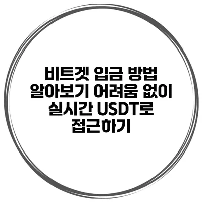 비트겟 입금 방법 알아보기 어려움 없이 실시간 USDT로 접근하기