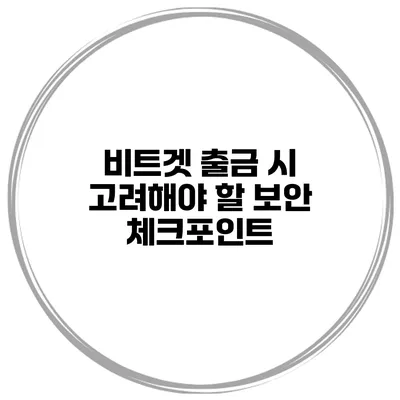 비트겟 출금 시 고려해야 할 보안 체크포인트
