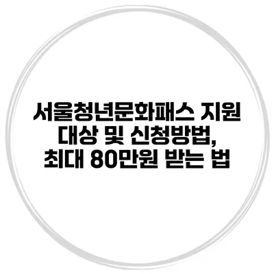 서울청년문화패스 지원 대상 및 신청방법, 최대 80만원 받는 법