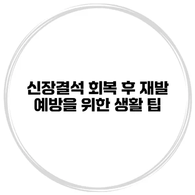 신장결석 회복 후 재발 예방을 위한 생활 팁