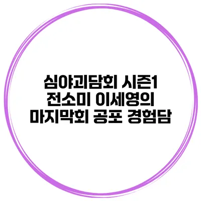 심야괴담회 시즌1 전소미 이세영의 마지막회 공포 경험담