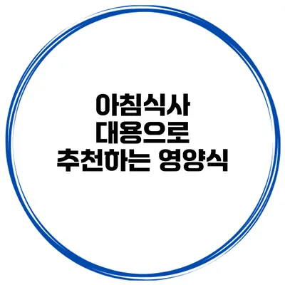 아침식사 대용으로 추천하는 영양식