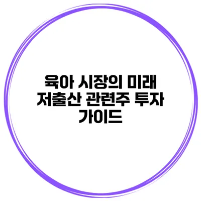 육아 시장의 미래 저출산 관련주 투자 가이드