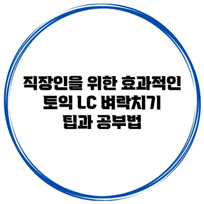 직장인을 위한 효과적인 토익 LC 벼락치기 팁과 공부법