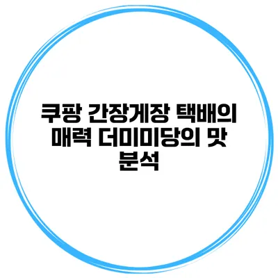 쿠팡 간장게장 택배의 매력 더미미당의 맛 분석