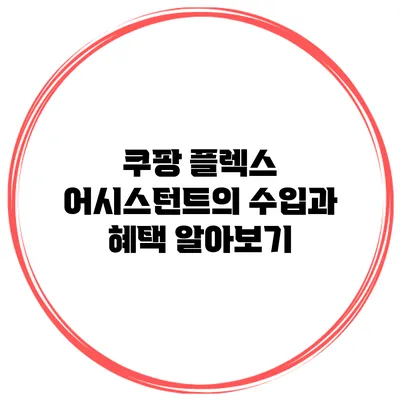쿠팡 플렉스 어시스턴트의 수입과 혜택 알아보기