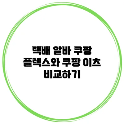 택배 알바 쿠팡 플렉스와 쿠팡 이츠 비교하기