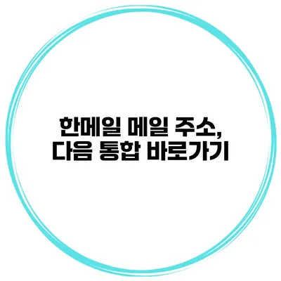 한메일 메일 주소, 다음 통합 바로가기