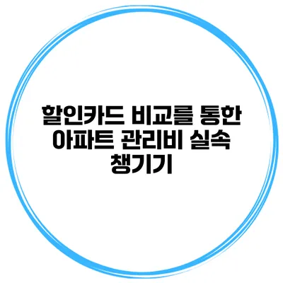 할인카드 비교를 통한 아파트 관리비 실속 챙기기