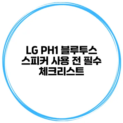LG PH1 블루투스 스피커 사용 전 필수 체크리스트