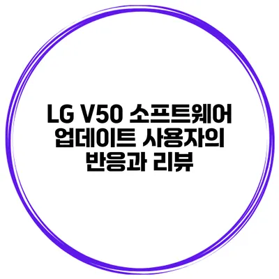 LG V50 소프트웨어 업데이트 사용자의 반응과 리뷰