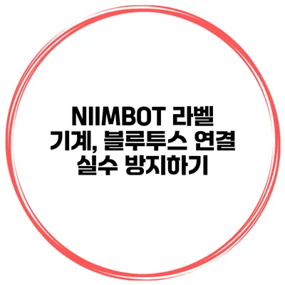 NIIMBOT 라벨 기계, 블루투스 연결 실수 방지하기
