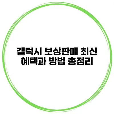 갤럭시 보상판매 최신 혜택과 방법 총정리