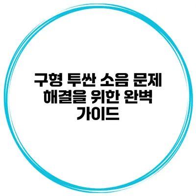 구형 투싼 소음 문제 해결을 위한 완벽 가이드