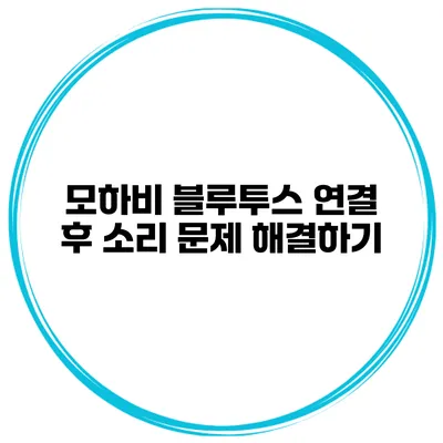 모하비 블루투스 연결 후 소리 문제 해결하기