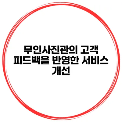 무인사진관의 고객 피드백을 반영한 서비스 개선