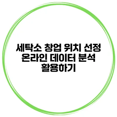 세탁소 창업 위치 선정 온라인 데이터 분석 활용하기
