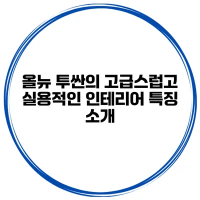 올뉴 투싼의 고급스럽고 실용적인 인테리어 특징 소개