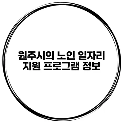 원주시의 노인 일자리 지원 프로그램 정보