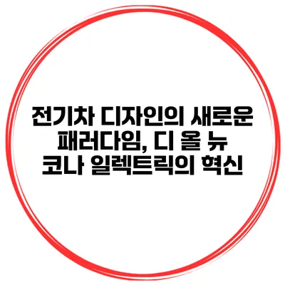 전기차 디자인의 새로운 패러다임, 디 올 뉴 코나 일렉트릭의 혁신
