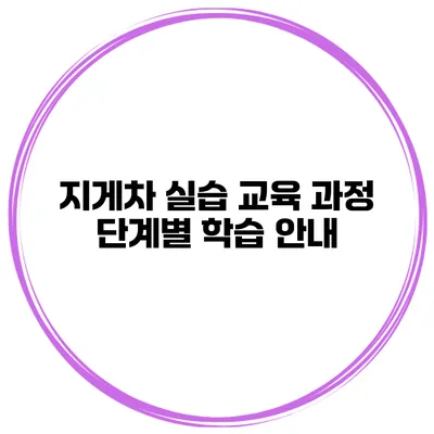 지게차 실습 교육 과정 단계별 학습 안내