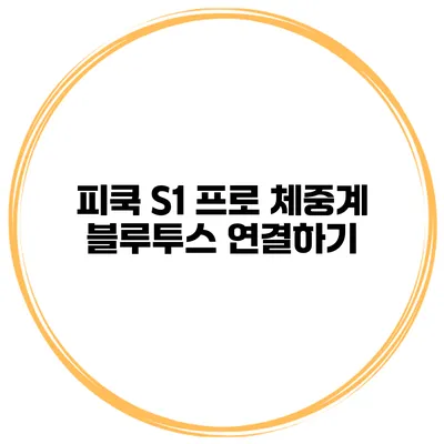 피쿡 S1 프로 체중계 블루투스 연결하기